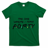 The One Where I Turn Forty Funny Happy 40th Birthday T-Shirt - Green