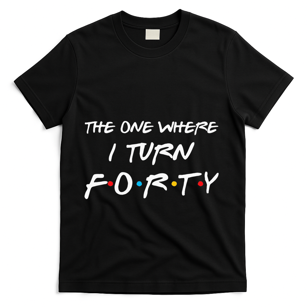 The One Where I Turn Forty Funny 40th Birthday Party Gift T-Shirt - Black