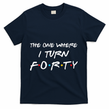 The One Where I Turn Forty Funny 40th Birthday Party Gift T-Shirt - Navy