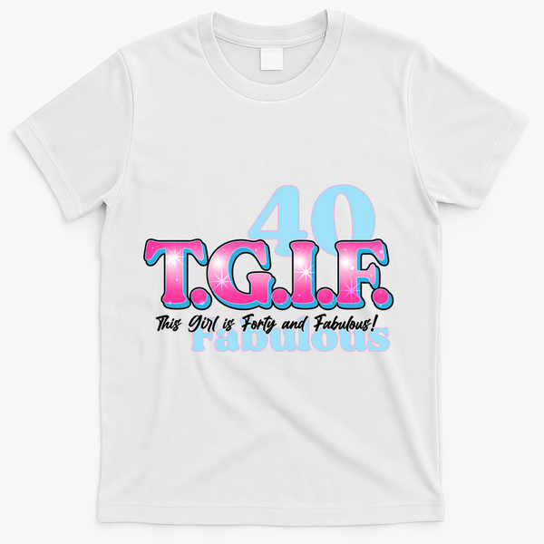 TGIF This Girl Is Forty And Fabulous 40th Birthday T-Shirt - White