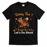 Turkey Trot? I Thought You Said Lets Do Shots Thanksgiving Gift T-Shirt - Black