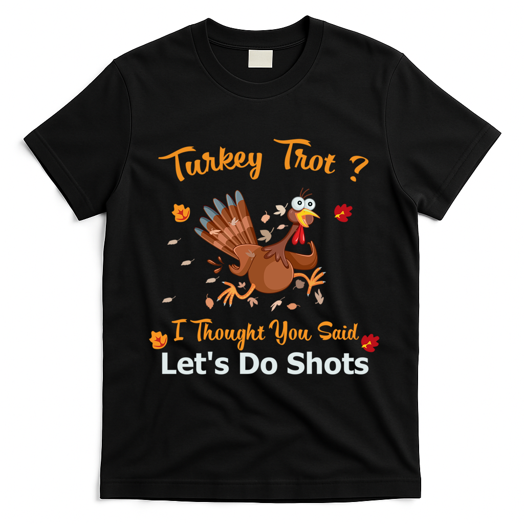Turkey Trot? I Thought You Said Lets Do Shots Thanksgiving Gift T-Shirt - Black
