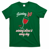 Turning 40 And Wining About It Everyday T-Shirt - Green
