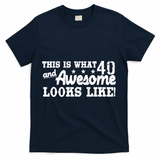 This Is What 40 And Awesome Looks Like T-Shirt - Navy