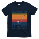 ThatS What I Do I Play Golf And I Know Things T-Shirt - Navy Blue