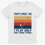 ThatS What I Do I Play Golf And I Know Things T-Shirt - White