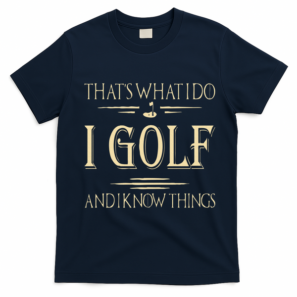 ThatS What I Do I Golf And I Know Things Golfer Golf Lovers T-Shirt - Navy Blue