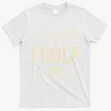 ThatS What I Do I Golf And I Know Things Golfer Golf Lovers T-Shirt - White