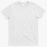 That's What I Do I Play Golf Funny Golfer Golfing T-Shirt - White