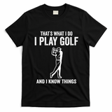 Thats What I Do I Play Golf And I Know Things Golfing Sport Gift T-Shirt - Black