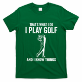 Thats What I Do I Play Golf And I Know Things Golfing Sport Gift T-Shirt - Irish Green