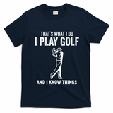 Thats What I Do I Play Golf And I Know Things Golfing Sport Gift T-Shirt - Navy Blue