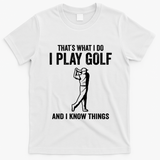 Thats What I Do I Play Golf And I Know Things Golfing Sport Gift T-Shirt - White
