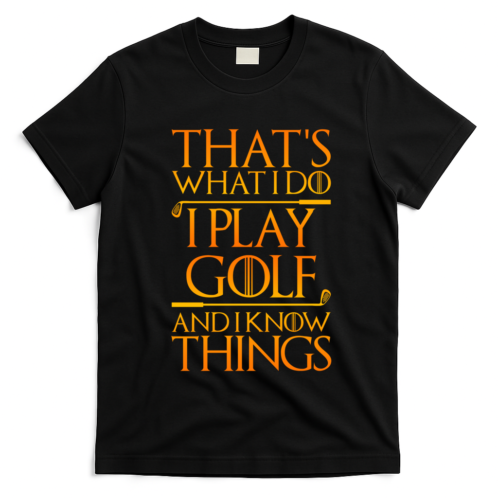 ThatS What I Do I Play Golf And I Know Things Golfing Great Gift T-Shirt - Black