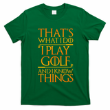 ThatS What I Do I Play Golf And I Know Things Golfing Great Gift T-Shirt - Irish Green