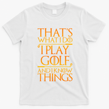 ThatS What I Do I Play Golf And I Know Things Golfing Great Gift T-Shirt - White