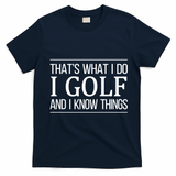 ThatS What I Do I Play Golf And I Know Things Gift T-Shirt - Navy Blue
