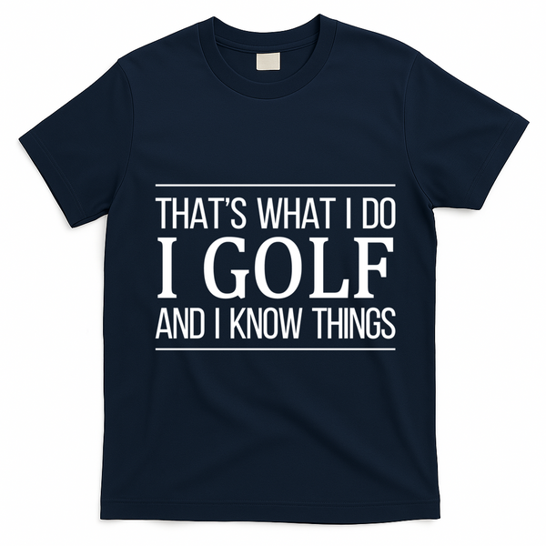 ThatS What I Do I Play Golf And I Know Things Gift T-Shirt - Navy Blue