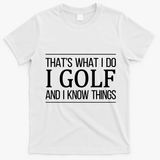 ThatS What I Do I Play Golf And I Know Things Gift T-Shirt - White