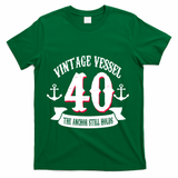 Vintage Vessel 40th Birthday The Anchor Still Holds T-Shirt - Green