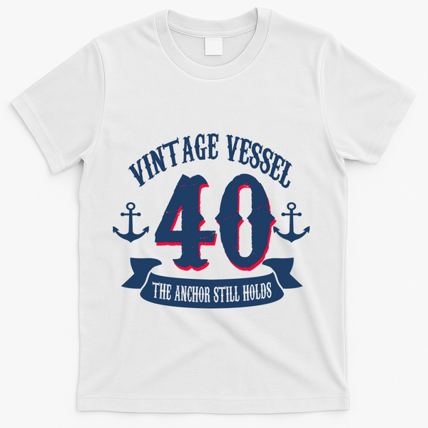 Vintage Vessel 40th Birthday The Anchor Still Holds T-Shirt - White