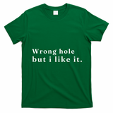 Wrong Hole But I Like It Funny T-Shirt - Irish Green