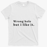 Wrong Hole But I Like It Funny T-Shirt - White