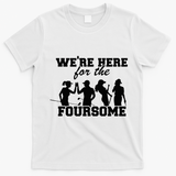We're Here For The Foursome Funny Sarcasm Golf Lover Golfer T-Shirt - White