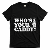 Whos Your Caddy Funny Golf T-Shirt - Black