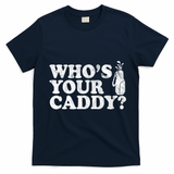 Whos Your Caddy Funny Golf T-Shirt - Navy Blue