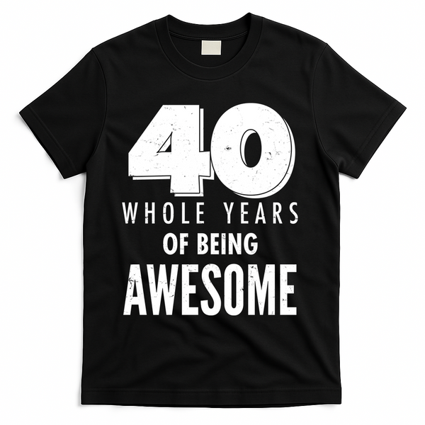 40 Whole Years Of Being Awesome Birthday T-Shirt - Black