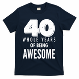 40 Whole Years Of Being Awesome Birthday T-Shirt - Navy