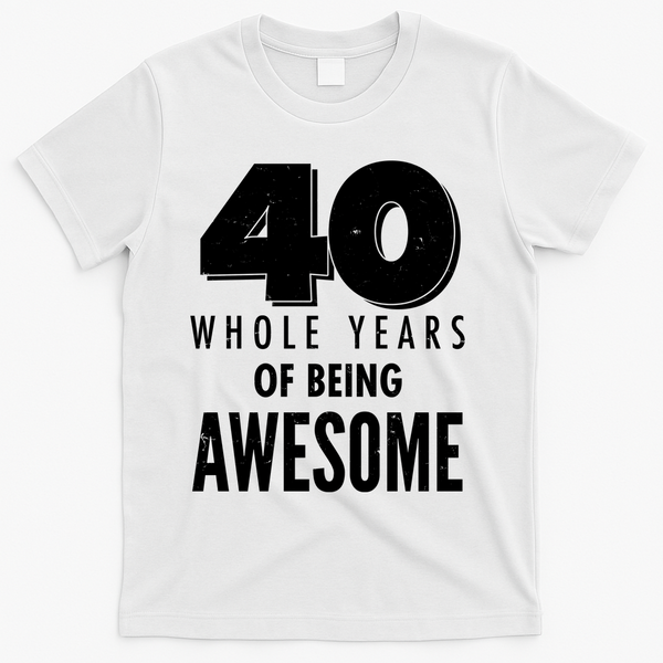 40 Whole Years Of Being Awesome Birthday T-Shirt - White