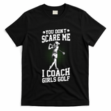 You DonT Scare Me I Coach Golf Coach Coaches Funny Gift Meaningful Gift T-Shirt - Black