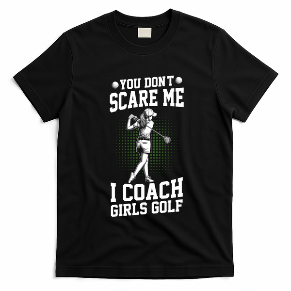 You DonT Scare Me I Coach Golf Coach Coaches Funny Gift Meaningful Gift T-Shirt - Black