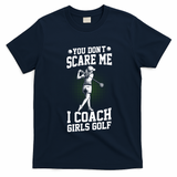 You DonT Scare Me I Coach Golf Coach Coaches Funny Gift Meaningful Gift T-Shirt - Navy Blue