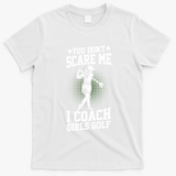 You DonT Scare Me I Coach Golf Coach Coaches Funny Gift Meaningful Gift T-Shirt - White