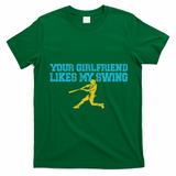 Your Girlfriend Likes My Swing T-Shirt - Irish Green