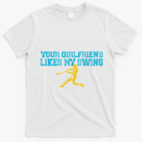 Your Girlfriend Likes My Swing T-Shirt - White