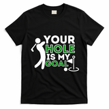 Your Hole Is My Goal Golf Player Golfing Humor Pun T-Shirt - Black