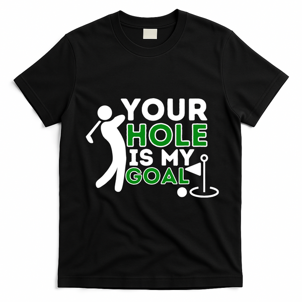 Your Hole Is My Goal Golf Player Golfing Humor Pun T-Shirt - Black