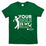 Your Hole Is My Goal Golf Player Golfing Humor Pun T-Shirt - Irish Green